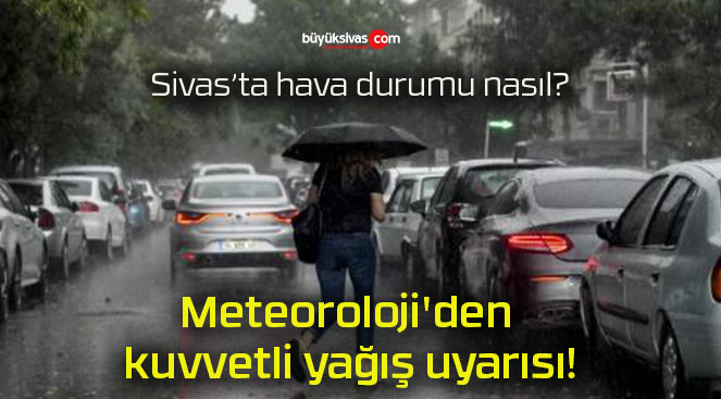 Meteoroloji’den kuvvetli yağış uyarısı!