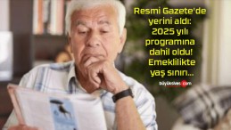 Resmi Gazete’de yerini aldı: 2025 yılı programına dahil oldu! Emeklilikte yaş sınırı…