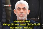 Hamas lideri Yahya Sinvar nasıl öldürüldü? Ayrıntılar netleşti!