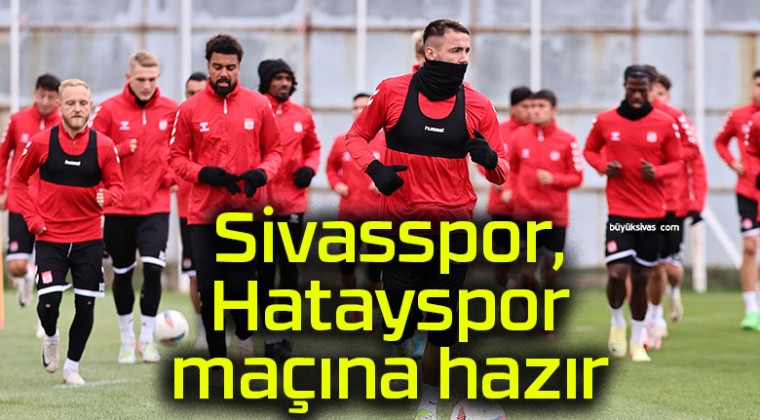 Sivasspor, Hatayspor maçına hazır