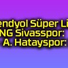 Trendyol Süper Lig: NG Sivasspor: 1 – A. Hatayspor: 1