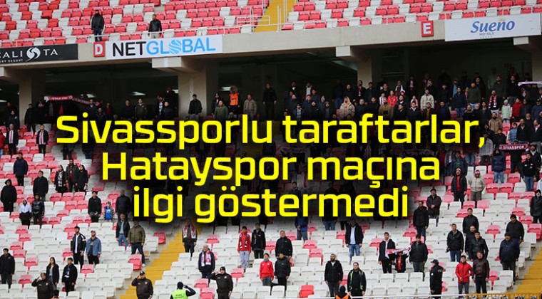 Sivassporlu taraftarlar, Hatayspor maçına ilgi göstermedi