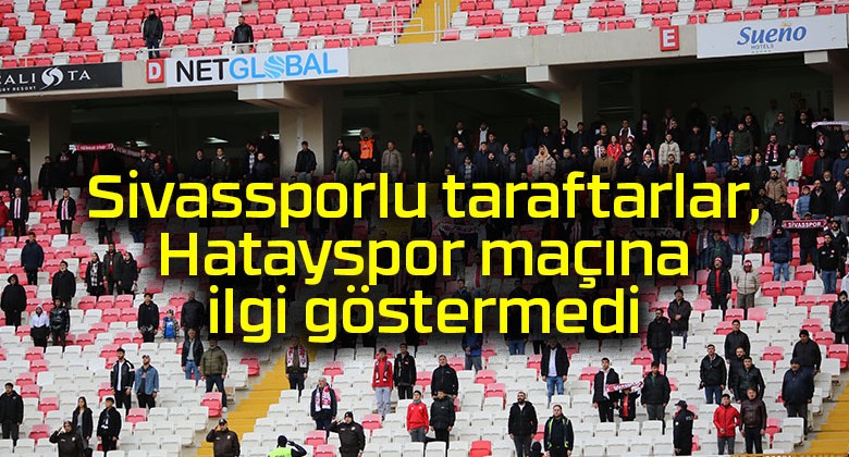 Sivassporlu taraftarlar, Hatayspor maçına ilgi göstermedi