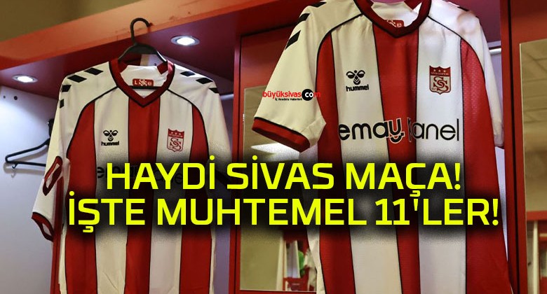 HAYDİ SİVAS MAÇA! İŞTE MUHTEMEL 11’LER!