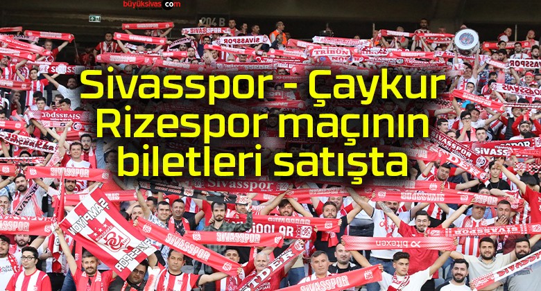 Sivasspor – Çaykur Rizespor maçının biletleri satışta