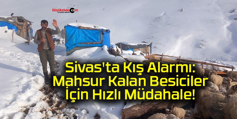 Sivas’ta Kış Alarmı: Mahsur Kalan Besiciler İçin Hızlı Müdahale!