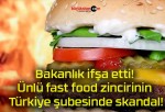 Bakanlık ifşa etti! Ünlü fast food zincirinin Türkiye şubesinde skandal!