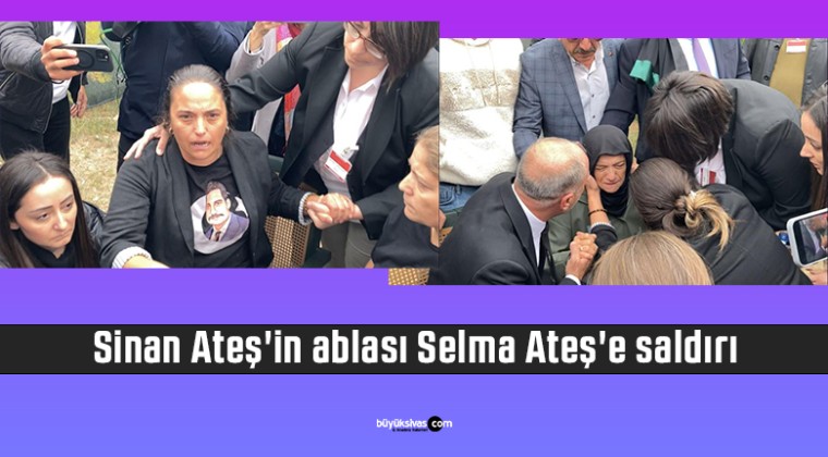 Sinan Ateş’in ablası Selma Ateş’e saldırı