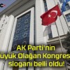 AK Parti’nin 8. Büyük Olağan Kongresi’nin sloganı belli oldu!