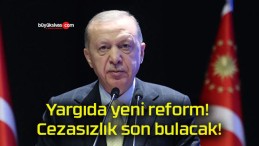 Yargıda yeni reform! Cezasızlık son bulacak!