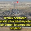 Termik santralin tehdit altındaki köylüler bir bir ölmek istemediklerini söyledi!