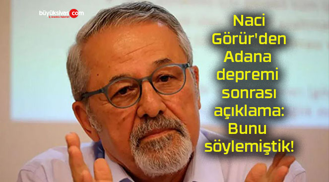 Naci Görür’den Adana depremi sonrası açıklama: Bunu söylemiştik…!