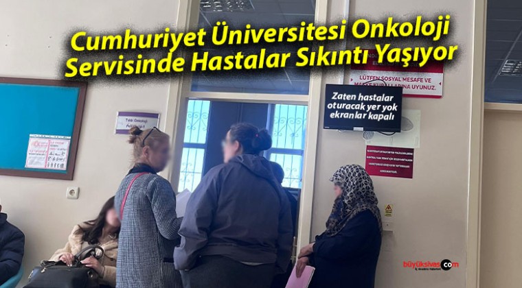 Cumhuriyet Üniversitesi Onkoloji Servisinde Hastalar Sıkıntı Yaşıyor