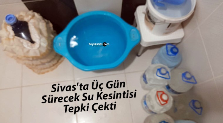 Sivas’ta Üç Gün Sürecek Su Kesintisi Tepki Çekti