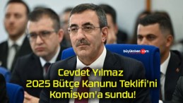 Cevdet Yılmaz 2025 Bütçe Kanunu Teklifi’ni Komisyon’a sundu!