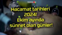 Hacamat tarihleri 2024! Ekim ayında sünnet olan günler!