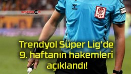 Trendyol Süper Lig’de 9. haftanın hakemleri açıklandı!