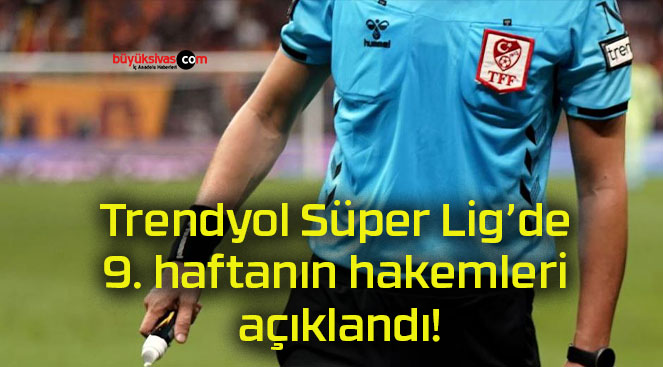 Trendyol Süper Lig’de 9. haftanın hakemleri açıklandı!