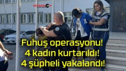 Fuhuş operasyonu! 4 kadın kurtarıldı! 4 şüpheli yakalandı!