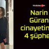 Narin Güran cinayetinde 4 şüpheli!