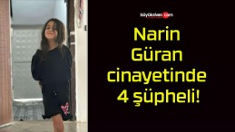 Narin Güran cinayetinde 4 şüpheli!