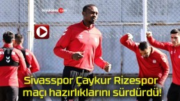 Sivasspor Çaykur Rizespor maçı hazırlıklarını sürdürdü!