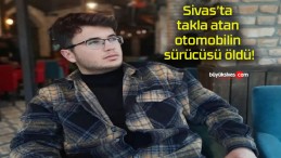 Sivas’ta takla atan otomobilin sürücüsü öldü!