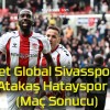 Net Global Sivasspor 3-2 Atakaş Hatayspor (Maç Sonucu)