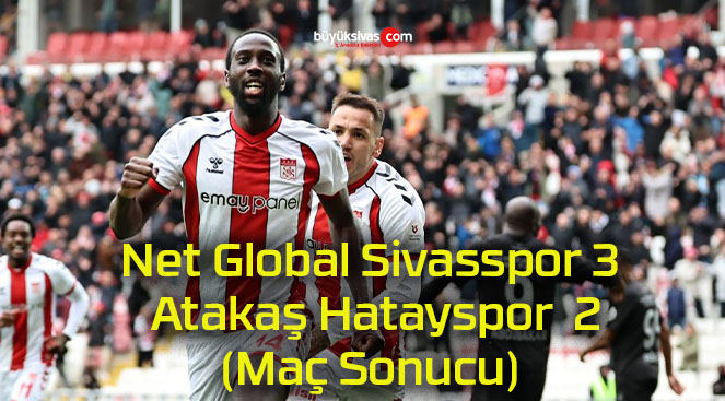 Net Global Sivasspor 3-2 Atakaş Hatayspor (Maç Sonucu)