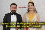 Aşiret düğününde geline 4 kilo altın! Damada 10 milyon TL takıldı!