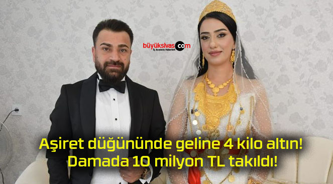 Aşiret düğününde geline 4 kilo altın! Damada 10 milyon TL takıldı!