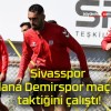 Sivasspor Adana Demirspor maçının taktiğini çalıştı!