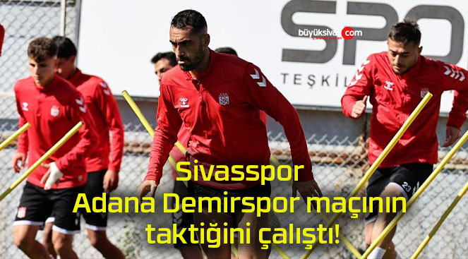 Sivasspor Adana Demirspor maçının taktiğini çalıştı!