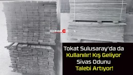 Tokat Sulusaray’da da Kullanılır! Kış Geliyor Sivas Odunu Talebi Artıyor!