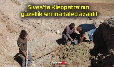 Sivas’ta Kleopatra’nın güzellik sırrına talep azaldı!