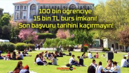 100 bin öğrenciye 15 bin TL burs imkanı! Son başvuru tarihini kaçırmayın!