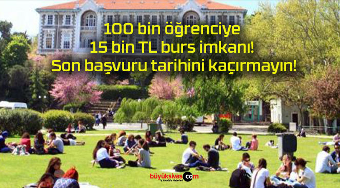 100 bin öğrenciye 15 bin TL burs imkanı! Son başvuru tarihini kaçırmayın!