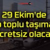 29 Ekim’de o toplu taşıma ücretsiz olacak!