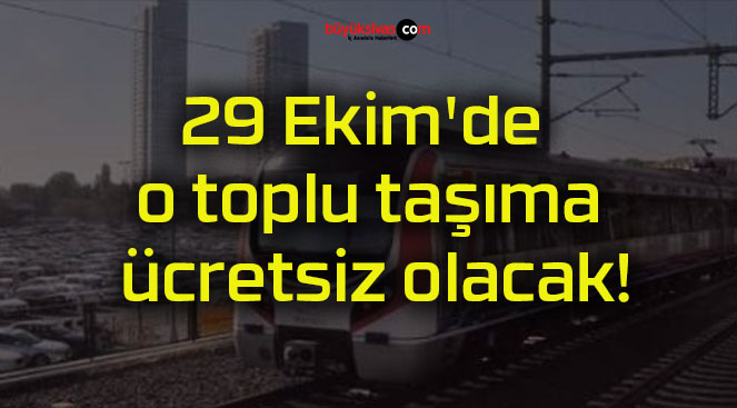 29 Ekim’de o toplu taşıma ücretsiz olacak!