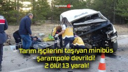 Tarım işçilerini taşıyan minibüs şarampole devrildi! 2 ölü! 13 yaralı!