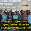 Yabancı öğrenci ve öğretmenler Sivas’ta Türk mutfağının lezzetlerini tattı!