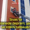 Sivas’ta hastanede deprem, yangın ve KBRN tatbikatı!