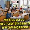 MEB duyurdu! Öğrenciler 8 Kasım’da ara tatile girecek!