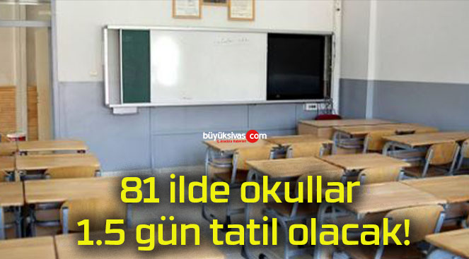 81 ilde okullar 1.5 gün tatil olacak!