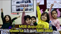 MEB duyurdu! Sivas’ta 1.5 gün tatil oldu!