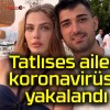 Tatlıses ailesi koronavirüse yakalandı