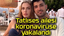 Tatlıses ailesi koronavirüse yakalandı