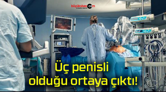 Üç penisli olduğu ortaya çıktı!