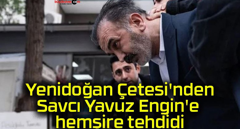 Yenidoğan Çetesi’nden Savcı Yavuz Engin’e hemşire tehdidi