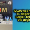 Sivas’ta 1 milyon TL değerinde kaçak telefon ele geçirildi